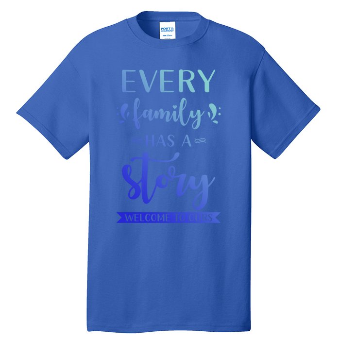 Family Quote Gift Every Family Has A Story Welcome To Ours Cute Gift Tall T-Shirt