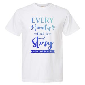 Family Quote Gift Every Family Has A Story Welcome To Ours Cute Gift Garment-Dyed Heavyweight T-Shirt