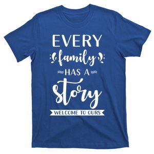 Family Quote Gift Every Family Has A Story Welcome To Ours Cute Gift T-Shirt