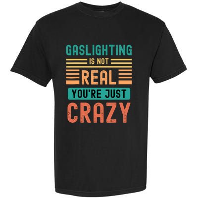 Funny Quote Gaslighting Is Not Real YouRe Just Crazy Garment-Dyed Heavyweight T-Shirt