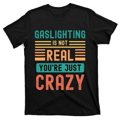 Funny Quote Gaslighting Is Not Real YouRe Just Crazy T-Shirt