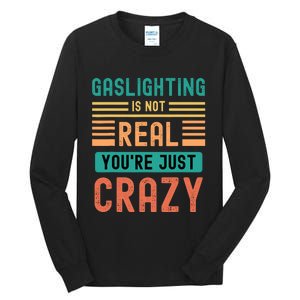 Funny Quote Gaslighting Is Not Real YouRe Just Crazy Tall Long Sleeve T-Shirt