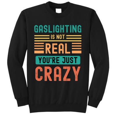 Funny Quote Gaslighting Is Not Real YouRe Just Crazy Tall Sweatshirt