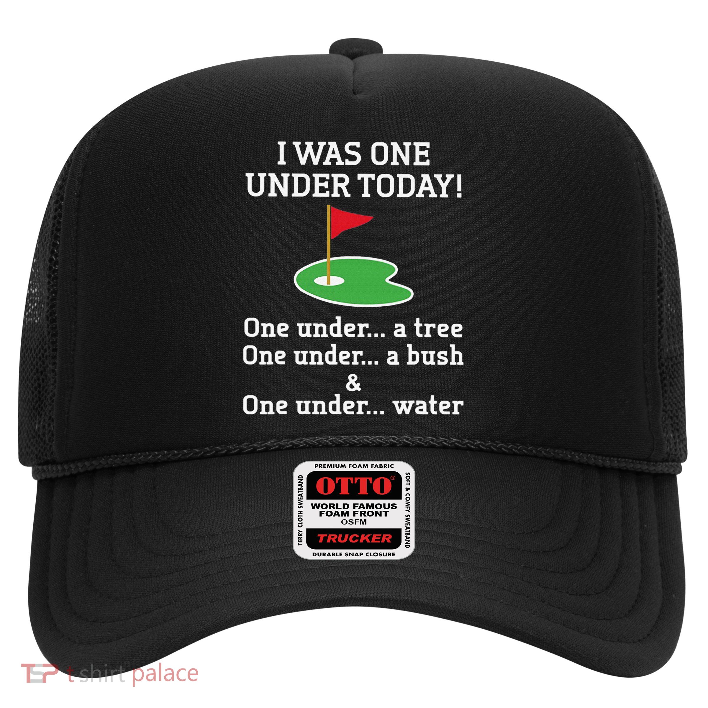 Funny quote Golf I Was One Under Today One Under A Tree Trucker Hat