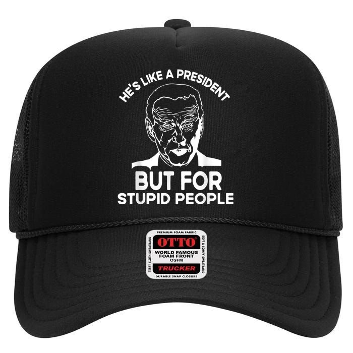 Funny Quote Hes Like A President But For Stupid People High Crown Mesh Back Trucker Hat