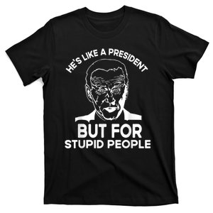 Funny Quote Hes Like A President But For Stupid People T-Shirt