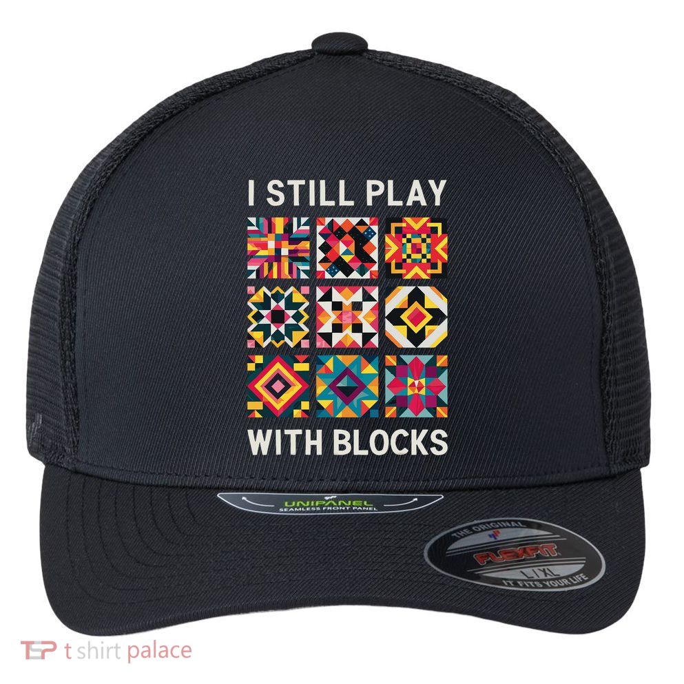 Funny Quilting I Still Play With Blocks Quilt Flexfit Unipanel Trucker Cap