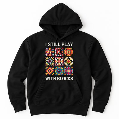 Funny Quilting I Still Play With Blocks Quilt Hoodie