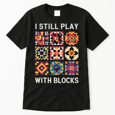 Funny Quilting I Still Play With Blocks Quilt Tall T-Shirt