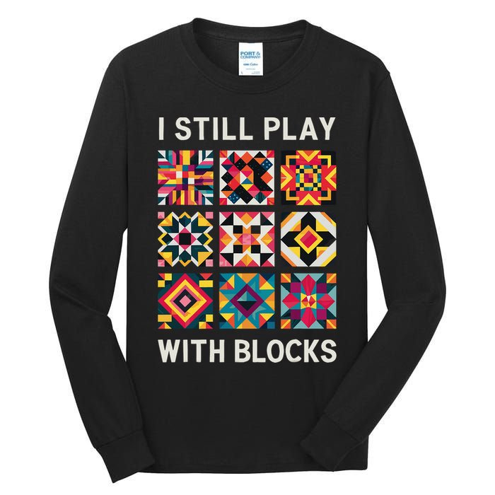 Funny Quilting I Still Play With Blocks Quilt Tall Long Sleeve T-Shirt