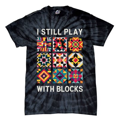 Funny Quilting I Still Play With Blocks Quilt Tie-Dye T-Shirt