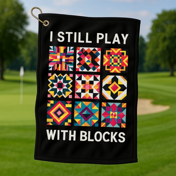 Funny Quilting I Still Play With Blocks Quilt Golf Towel