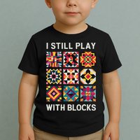 Funny Quilting I Still Play With Blocks Quilt Toddler T-Shirt