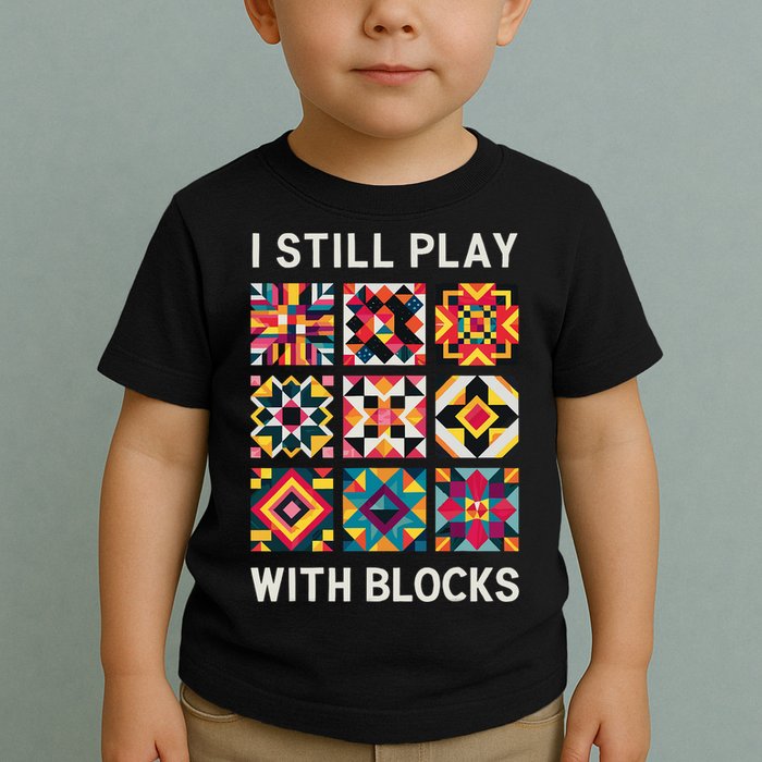 Funny Quilting I Still Play With Blocks Quilt Toddler T-Shirt