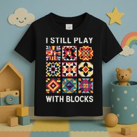 Funny Quilting I Still Play With Blocks Quilt Toddler T-Shirt