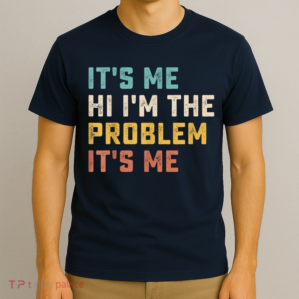 Funny Quote It's Me Hi I'm The Problem It's Me T-Shirt