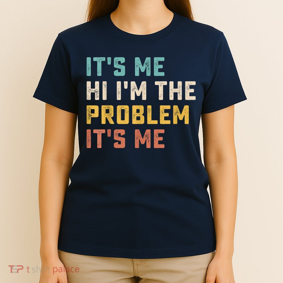 Funny Quote It's Me Hi I'm The Problem It's Me T-Shirt
