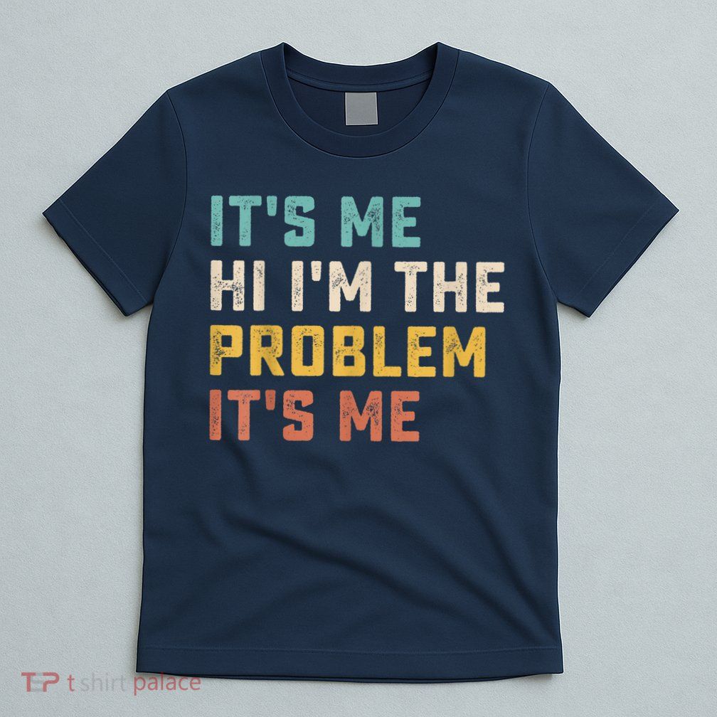 Funny Quote It's Me Hi I'm The Problem It's Me T-Shirt