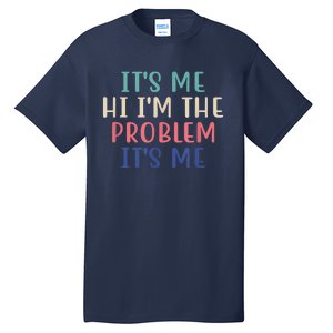 Funny Quote It's Me Hi I'm The Problem Meme It's Me Meme Costume Tall T-Shirt