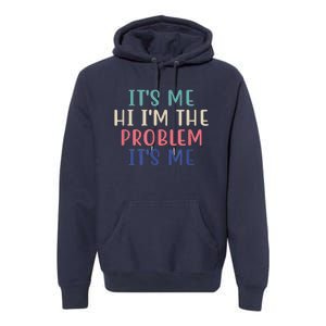 Funny Quote It's Me Hi I'm The Problem Meme It's Me Meme Costume Premium Hoodie