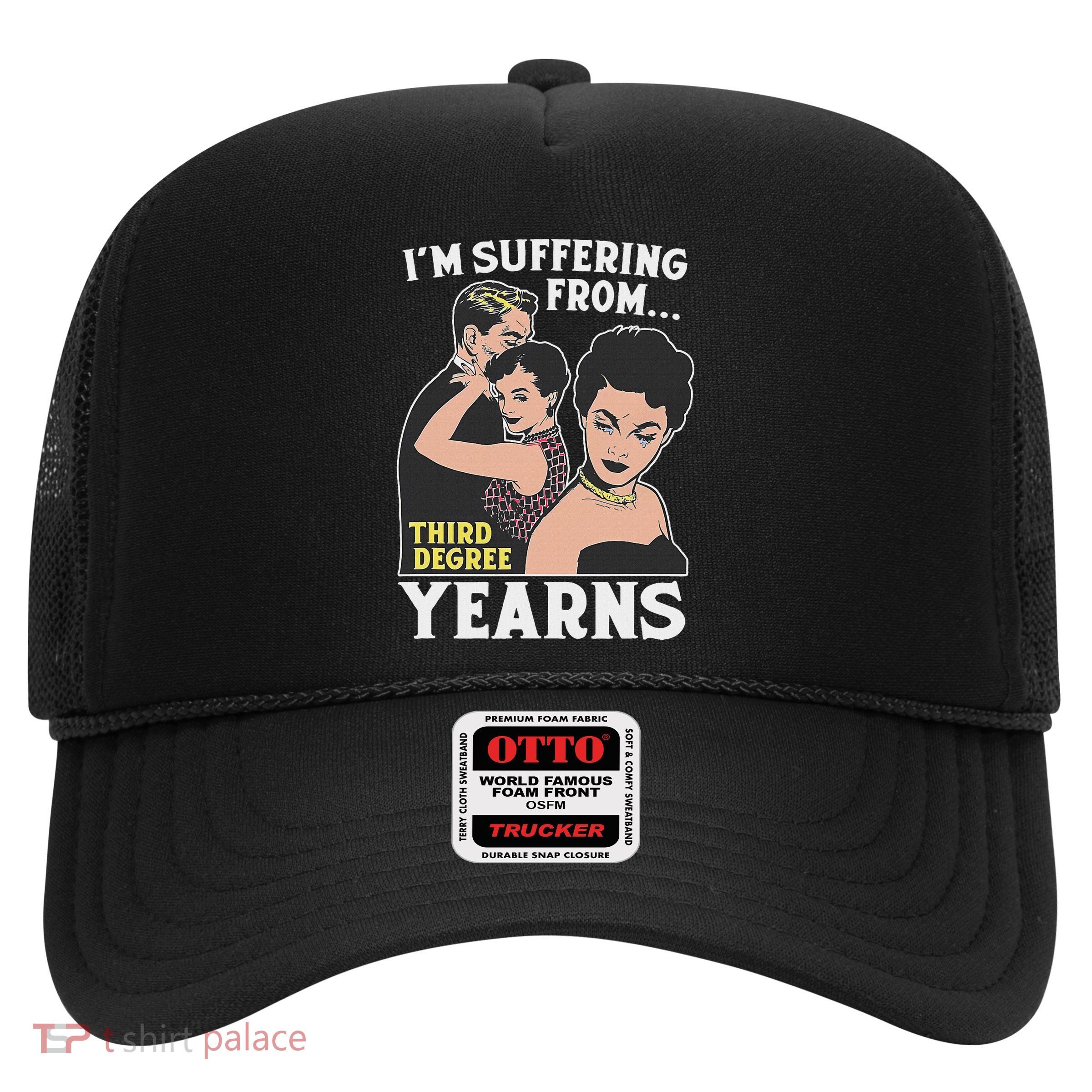 Funny Quote IM Suffering From...Third Degree Yearns Trucker Hat