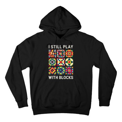 Funny Quilting I Still Play With Blocks Quilt Hoodie