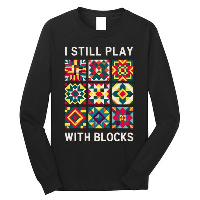 Funny Quilting I Still Play With Blocks Quilt Long Sleeve Shirt