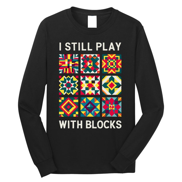 Funny Quilting I Still Play With Blocks Quilt Long Sleeve Shirt