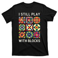 Funny Quilting I Still Play With Blocks Quilt T-Shirt