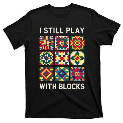 Funny Quilting I Still Play With Blocks Quilt T-Shirt