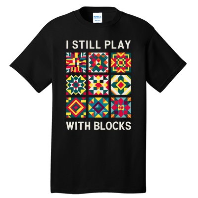 Funny Quilting I Still Play With Blocks Quilt Tall T-Shirt