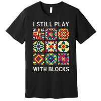 Funny Quilting I Still Play With Blocks Quilt Premium T-Shirt