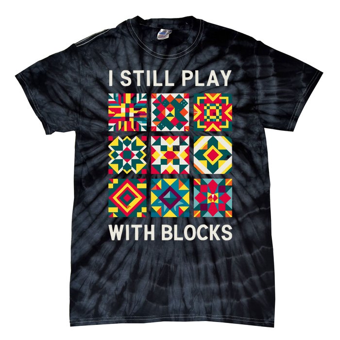 Funny Quilting I Still Play With Blocks Quilt Tie-Dye T-Shirt