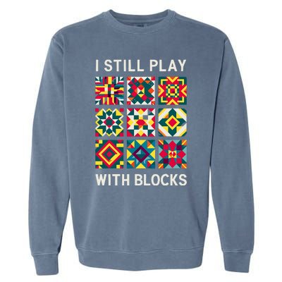 Funny Quilting I Still Play With Blocks Quilt Garment-Dyed Sweatshirt