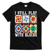 Funny Quilting I Still Play With Blocks Quilt T-Shirt