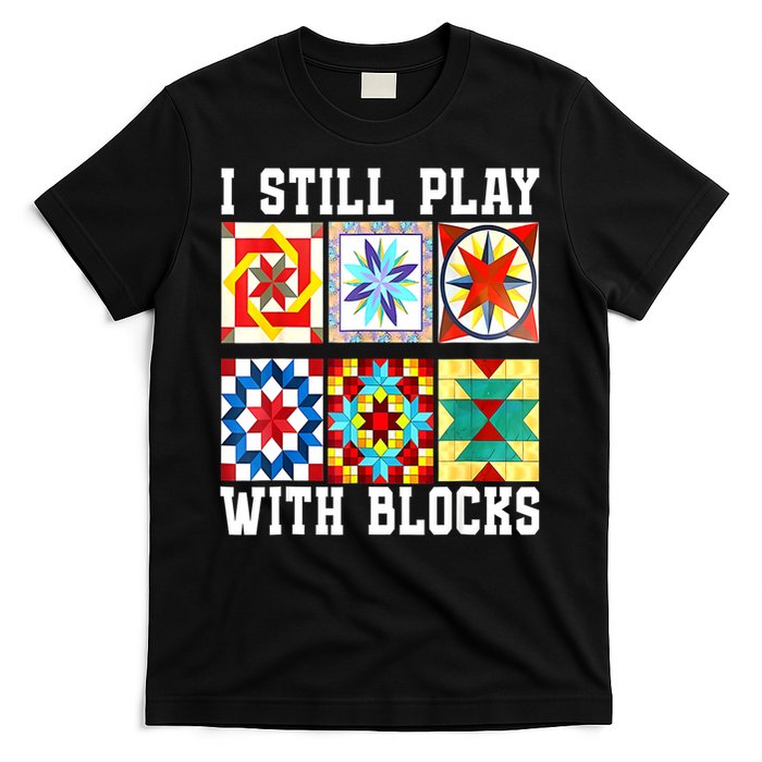 Funny Quilting I Still Play With Blocks Quilt T-Shirt
