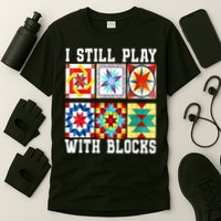 Funny Quilting I Still Play With Blocks Quilt T-Shirt