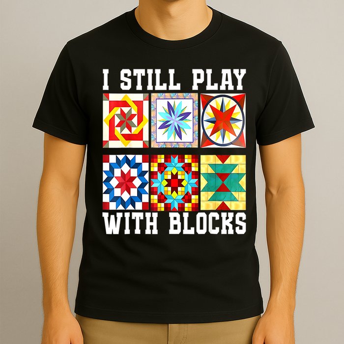 Funny Quilting I Still Play With Blocks Quilt T-Shirt