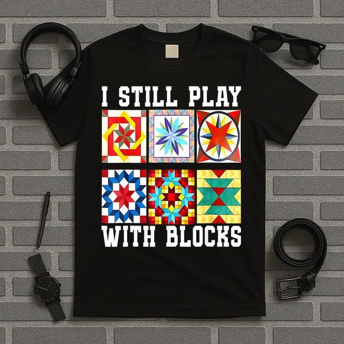 Funny Quilting I Still Play With Blocks Quilt T-Shirt