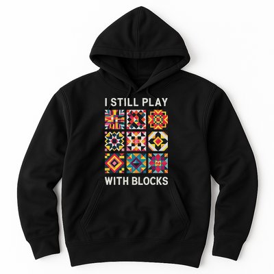 Funny Quilting I Still Play With Blocks Quilt Hoodie