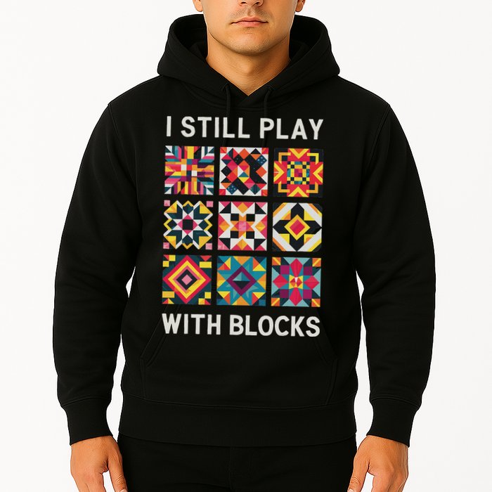Funny Quilting I Still Play With Blocks Quilt Hoodie