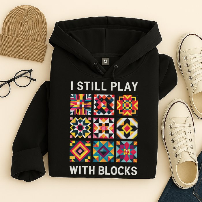 Funny Quilting I Still Play With Blocks Quilt Hoodie
