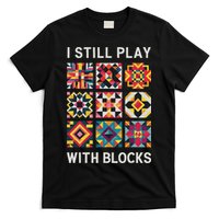 Funny Quilting I Still Play With Blocks Quilt T-Shirt