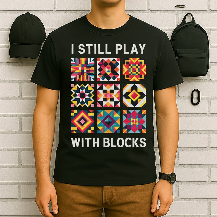 Funny Quilting I Still Play With Blocks Quilt T-Shirt