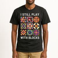 Funny Quilting I Still Play With Blocks Quilt Tall T-Shirt