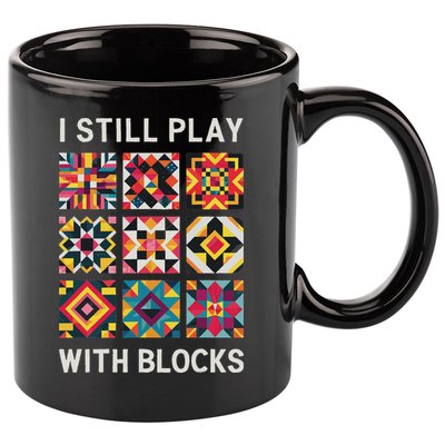 Funny Quilting I Still Play With Blocks Quilt 11oz C Handle Ceramic Mug