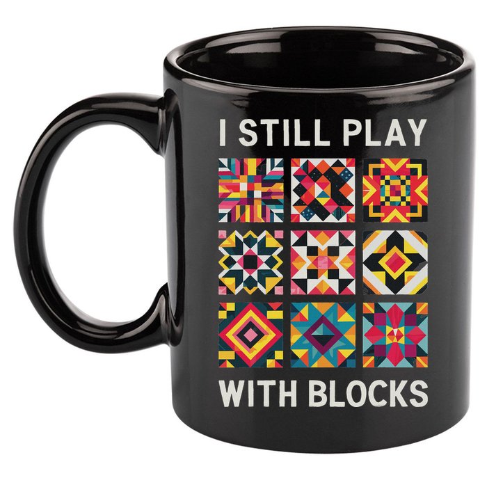 Funny Quilting I Still Play With Blocks Quilt 11oz C Handle Ceramic Mug