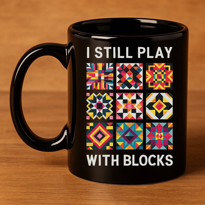 Funny Quilting I Still Play With Blocks Quilt 11oz C Handle Ceramic Mug