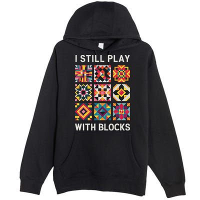 Funny Quilting I Still Play With Blocks Quilt Premium Pullover Hoodie