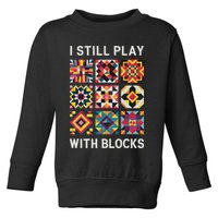 Funny Quilting I Still Play With Blocks Quilt Toddler Sweatshirt